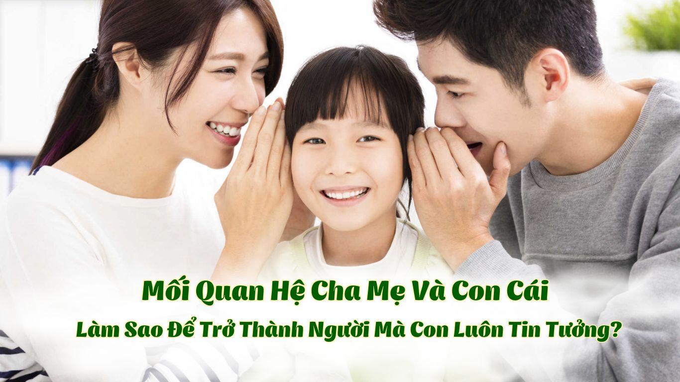 Mối Quan Hệ Cha Mẹ Và Con Cái – Làm Sao Để Trở Thành Người Mà Con Luôn Tin Tưởng?